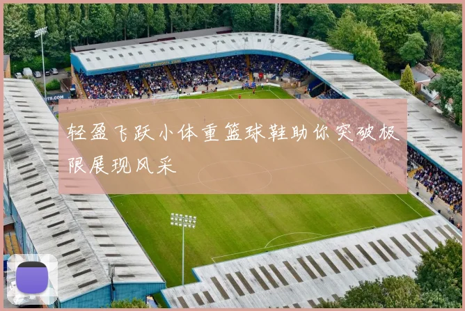 轻盈飞跃小体重篮球鞋助你突破极限展现风采