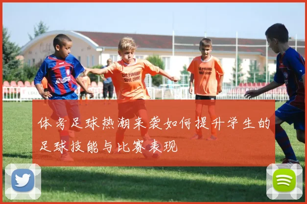 体考足球热潮来袭如何提升学生的足球技能与比赛表现